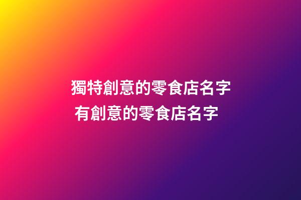 獨特創意的零食店名字 有創意的零食店名字-第1張-店鋪起名-玄機派